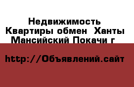 Недвижимость Квартиры обмен. Ханты-Мансийский,Покачи г.